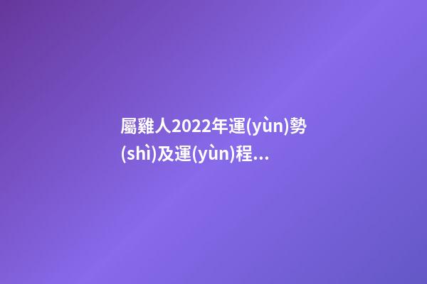屬雞人2022年運(yùn)勢(shì)及運(yùn)程如何 屬雞人2022年全年運(yùn)勢(shì)-第1張-觀點(diǎn)-玄機(jī)派